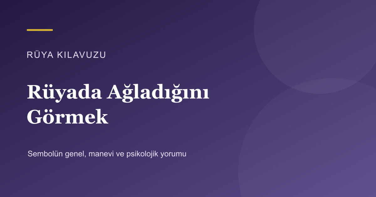 Rüyada Ağladığını Görmek için Rüya Kılavuzu görseli